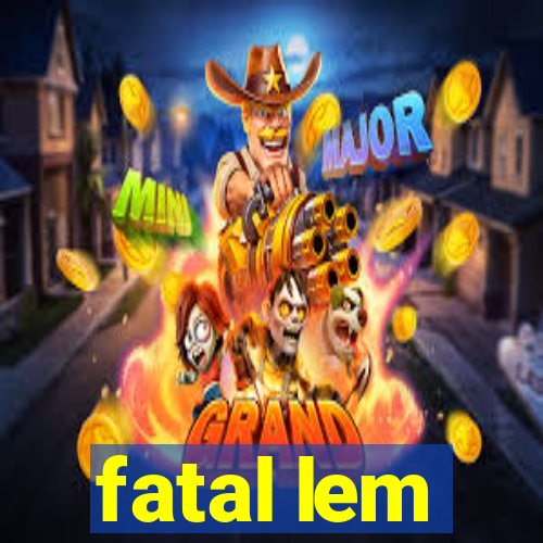 fatal lem